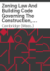 Zoning_law_and_building_code_governing_the_construction__alteration__removal__equipment__occupation__and_tearing_down_of_buildings__structures_or_observation_stands_and_for_the_setting_and_maintenance_of_steam_boilers_and_furnaces_and_the_installation_and_alteration_of_elevators