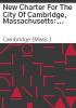New_charter_for_the_city_of_Cambridge__Massachusetts