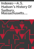Indexes--A_S__Hudson_s_History_of_Sudbury__Massachusetts___the_Annals_of_Sudbury__Wayland____Maynard